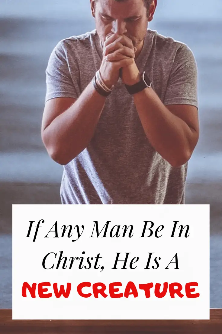 If any man be in Christ, he is a new creature