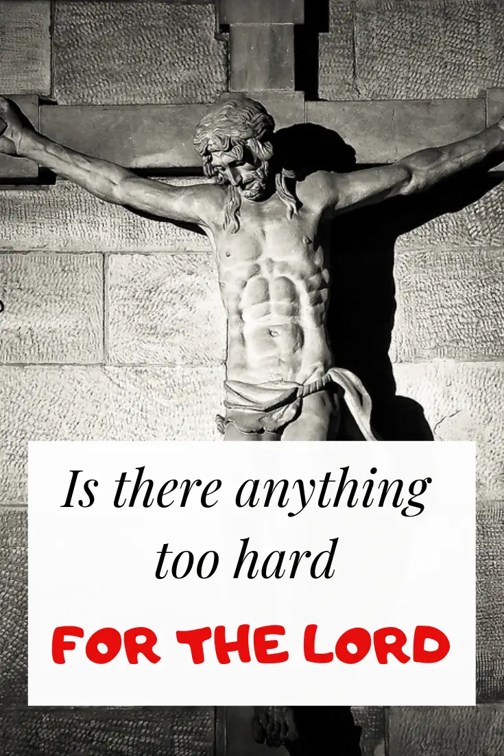 Is anything too hard for the Lord